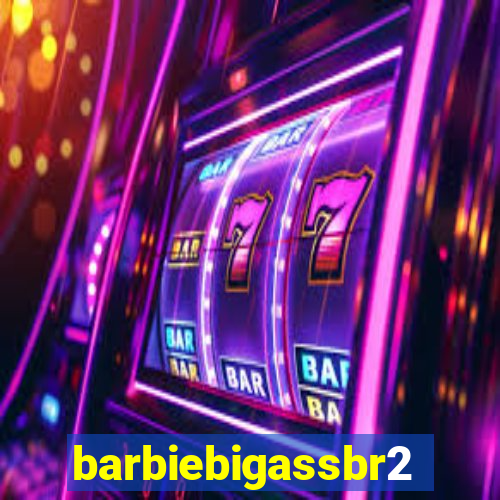 barbiebigassbr2