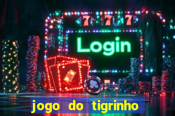 jogo do tigrinho que nao precisa depositar