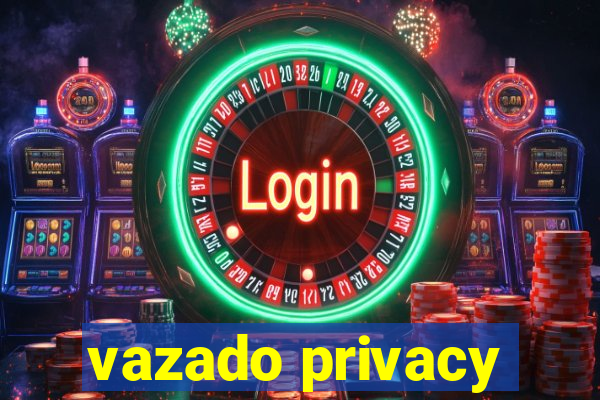 vazado privacy