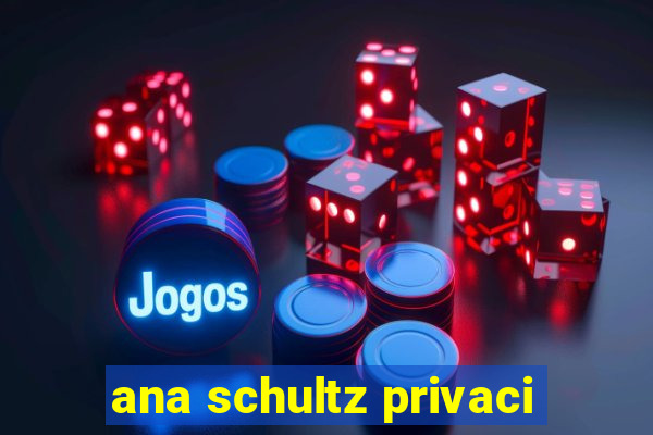 ana schultz privaci