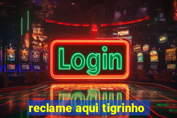 reclame aqui tigrinho