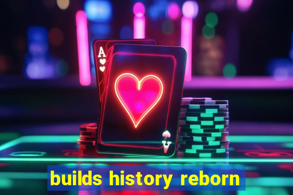 builds history reborn