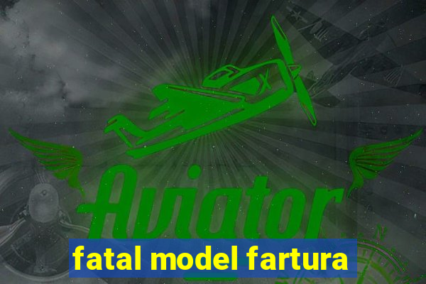 fatal model fartura