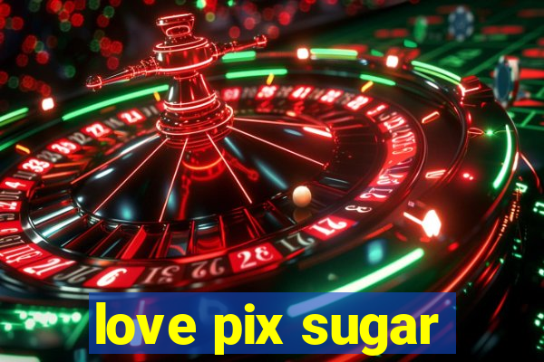 love pix sugar