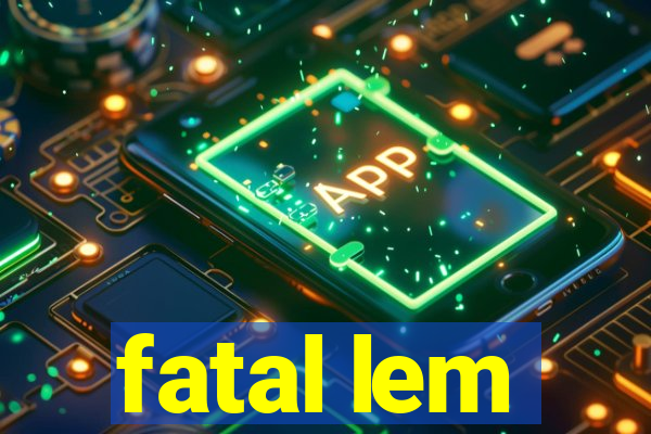 fatal lem