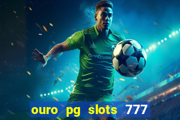 ouro pg slots 777 é confiável