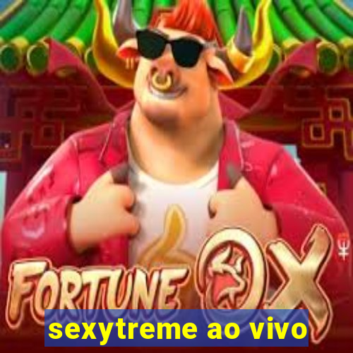 sexytreme ao vivo