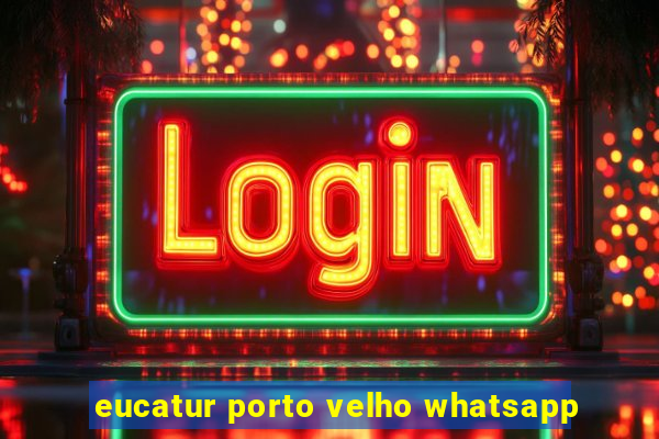 eucatur porto velho whatsapp