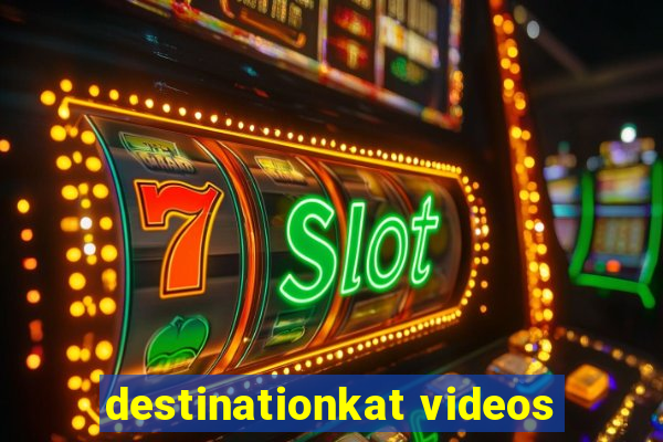 destinationkat videos