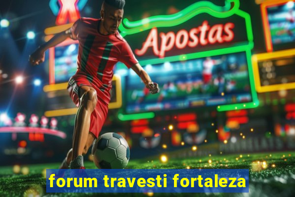 forum travesti fortaleza