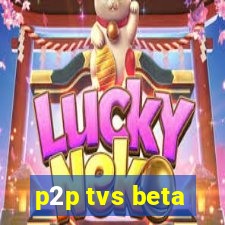 p2p tvs beta