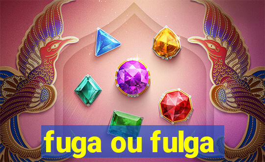 fuga ou fulga