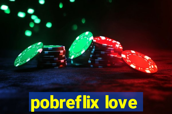 pobreflix love