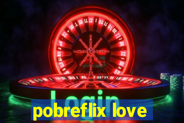 pobreflix love