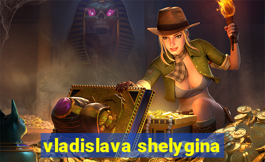 vladislava shelygina