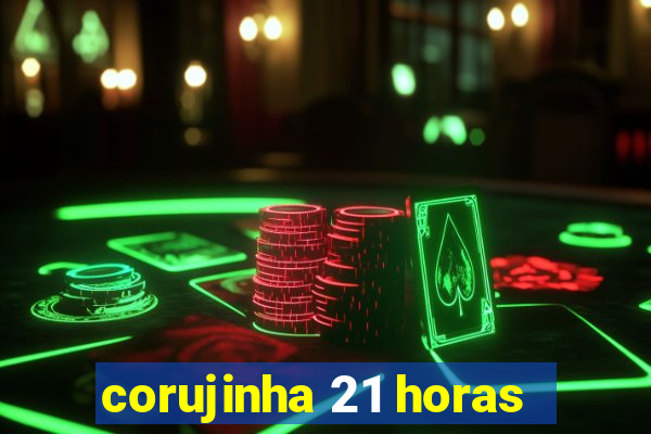 corujinha 21 horas