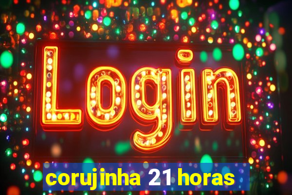 corujinha 21 horas