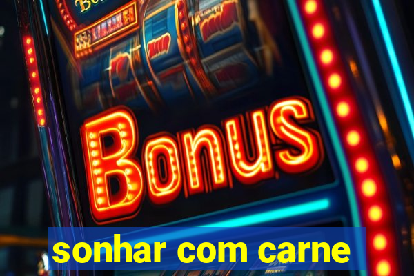 sonhar com carne