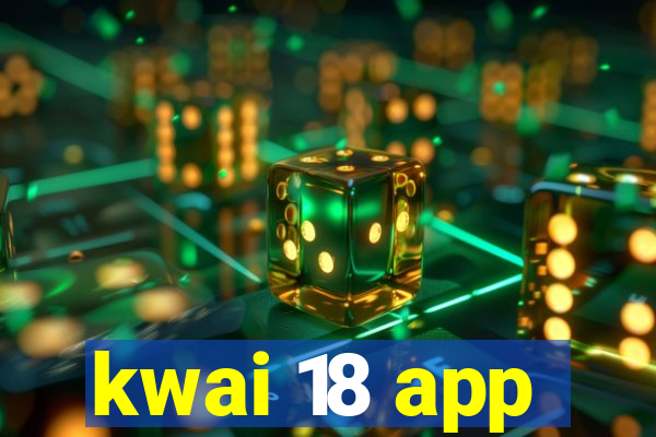 kwai 18 app