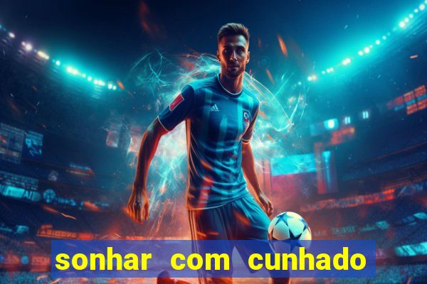 sonhar com cunhado no jogo do bicho