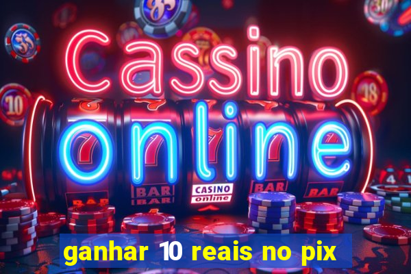 ganhar 10 reais no pix