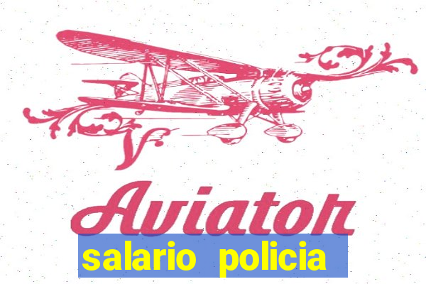 salario policia civil ba