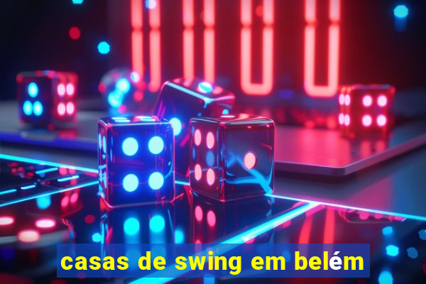 casas de swing em belém