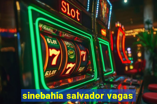 sinebahia salvador vagas