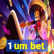 1 um bet