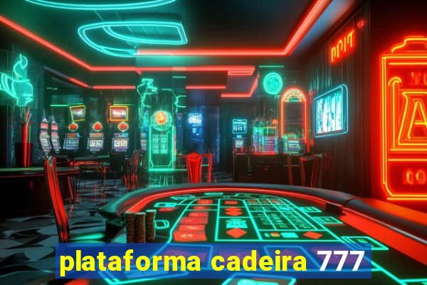 plataforma cadeira 777