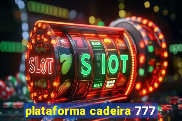 plataforma cadeira 777