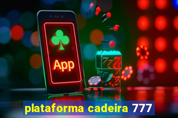 plataforma cadeira 777