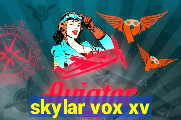 skylar vox xv