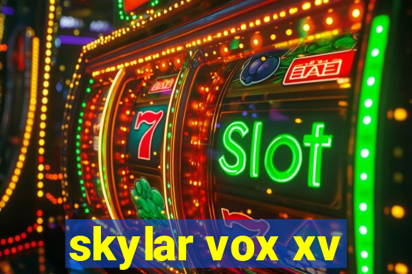 skylar vox xv