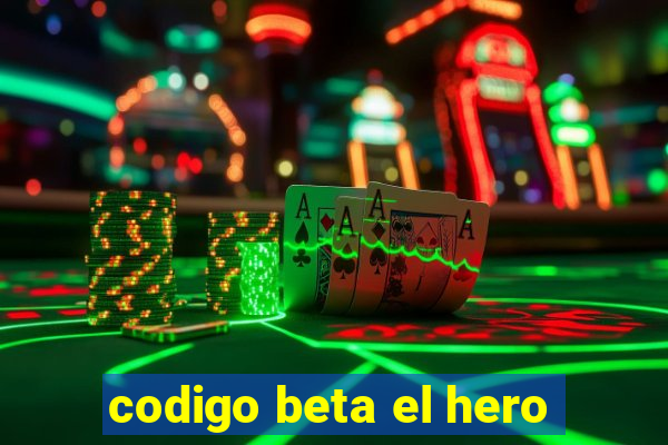 codigo beta el hero