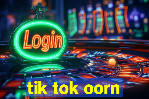 tik tok oorn