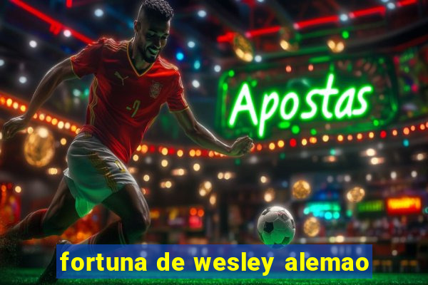 fortuna de wesley alemao