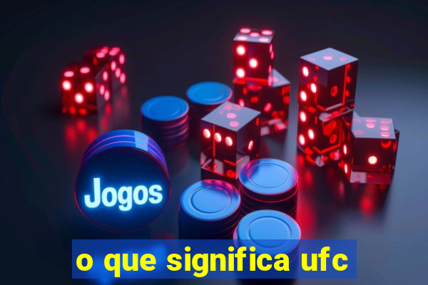 o que significa ufc