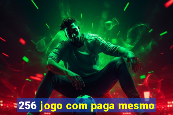 256 jogo com paga mesmo