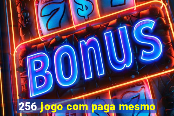 256 jogo com paga mesmo