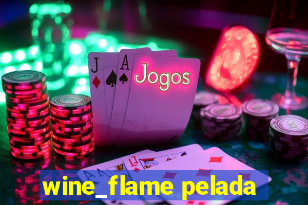 wine_flame pelada