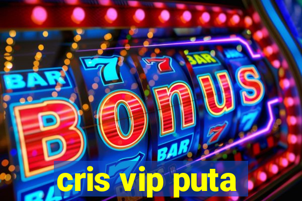 cris vip puta