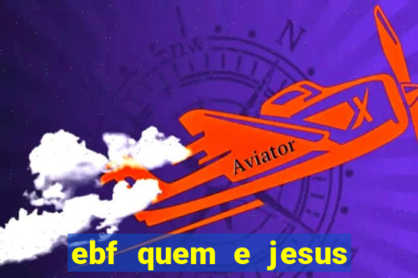 ebf quem e jesus ebf jesus meu super heroi