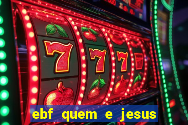 ebf quem e jesus ebf jesus meu super heroi