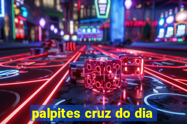 palpites cruz do dia