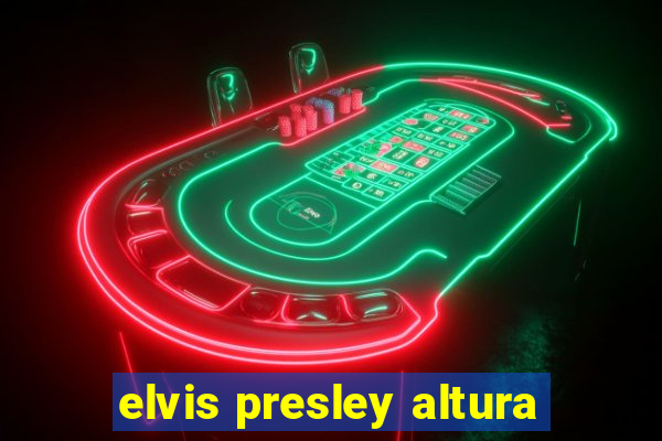 elvis presley altura