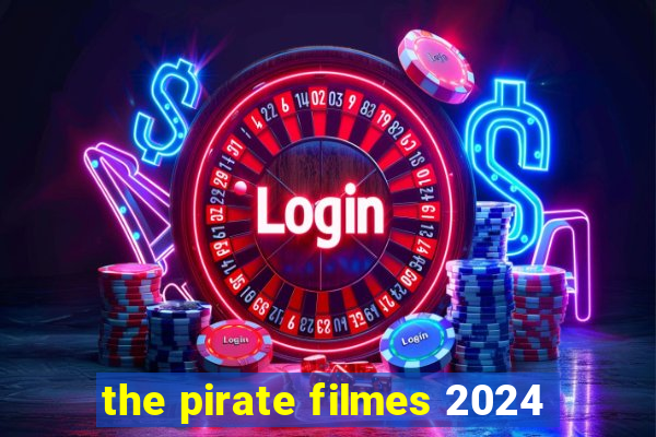 the pirate filmes 2024