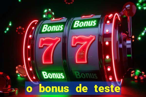 o bonus de teste é apenas para jogar