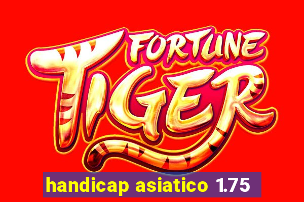 handicap asiatico 1.75