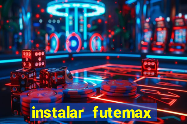 instalar futemax futebol ao vivo